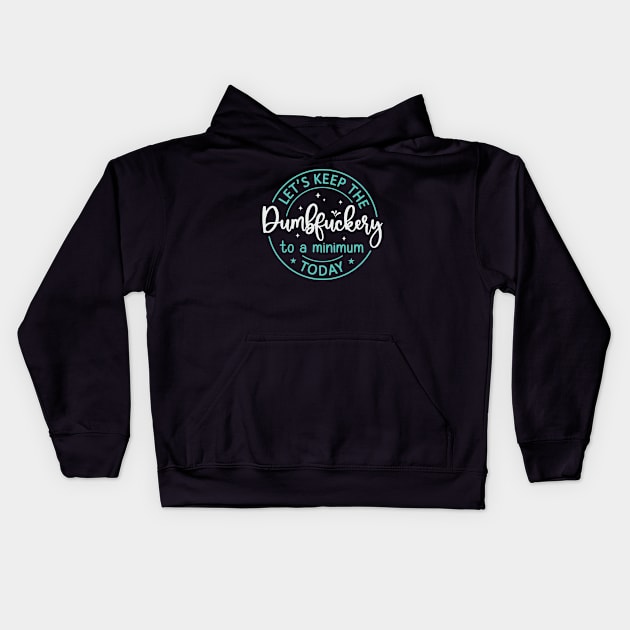 Let's Keep The Dumbfuckery To a Minimum Today Kids Hoodie by kangaroo Studio